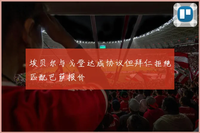 埃贝尔与戈登达成协议但拜仁拒绝匹配巴萨报价